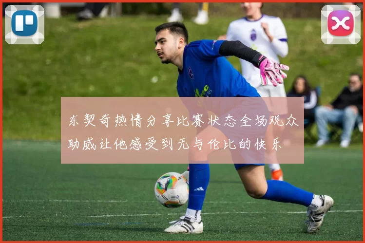 东契奇热情分享比赛状态全场观众助威让他感受到无与伦比的快乐